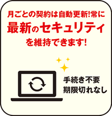 月ごとの契約は自動更新！常に最新のセキュリティを維持できます！